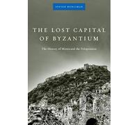 The Lost Capital of Byzantium: The History of Mistra and the Peloponnese
