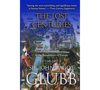 The Lost Centuries: From the Muslim Empires to the Renaissance of Europe, 1145-1453 (John Bagot Glubb's Great Arab History)