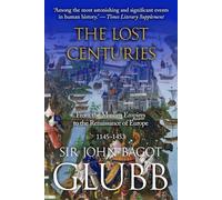 The Lost Centuries: From the Muslim Empires to the Renaissance of Europe, 1145-1453 (John Bagot Glubb's Great Arab History)