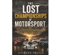The Lost Championships of Motorsport: Forgotten Racing Series, Failed Experiments, and the Ideas That Were Too Wild to Last