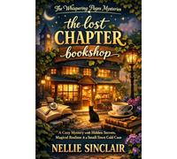 The lost chapter bookshop: A Cozy Mystery with Hidden Secrets, Magical Realism & a Small-Town Cold Case (The Whispering Pages Mysteries)