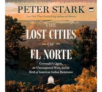 The Lost Cities of El Norte: Coronado's Quest, the Unconquered West, and the Birth of American Indian Resistance