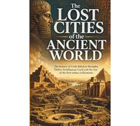 The Lost Cities of the Ancient World: The history of Uruk Babylon Memphis Thebes Teotihuacan Caral and the rise of the first urban civilizations (Lost Cities and Ancient Wonders)