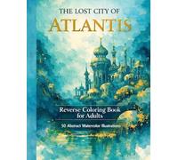THE LOST CITY OF ATLANTIS: Reverse Coloring Book for Adults.50 Abstract Watercolor Illustrations