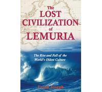 The Lost Civilization of Lemuria: The Rise and Fall of the World's Oldest Culture