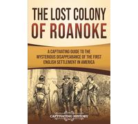 The Lost Colony of Roanoke: A Captivating Guide to the Mysterious Disappearance of the First English Settlement in America (European Exploration and Settlement)