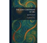 The Lost Continent of Mu: The Motherland of Man