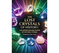 The Lost Crystals of History: The Hidden Healing Power of Natural Stones