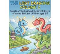 THE LOST DRAGONS VOLUME 2: SPIRITS OF THE EAST AND THE GREAT RIVERS - Coloring book for children aged 6-9 (The Lost Dragons - Coloring book for children aged 6-9)