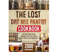 The Lost Dry Mix Pantry Cookbook: Feed Your Family Real Homemade Food That Lasts While Creating Life-Saving Dry Mixes for Any Crisis | 90-Day Proven Meal Plan to Eliminate Any Processed Foods