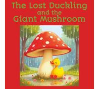 The Lost Duckling and the Giant Mushroom: Beautifully illustrated children’s book created especially for ages 2-5 | 8.5 x 8.5 inch, 28 pages | Bright ... children can understand | Great gift idea