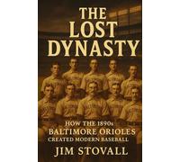 The Lost Dynasty: How the 1890s Baltimore Orioles Created Modern Baseball