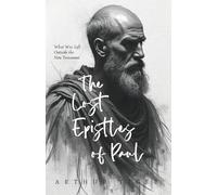 The Lost Epistles of Paul: What Was Left Outside the New Testament: 1 (A Theological Experiment)