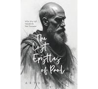 The Lost Epistles of Paul: What Was Left Outside the New Testament (The Voice of Paul)