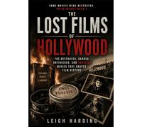 The Lost Films of Hollywood: The Destroyed, Banned, Unfinished, and Vanished Movies That Shaped Film History