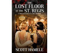 The Lost Floor at the St. Regis: A 1946 Elevator to a 1921 Murder (Echoes in the Lobby: Historic Hotel Mysteries of America’s Hidden Past)