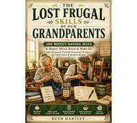 The Lost Frugal Skills Of Our Grandparents: 100 Money-Saving Ways to Repair, Mend, Reuse & Make Do | Old-Fashioned Thrift & Household Wisdom for Hard Times & Modern Homes