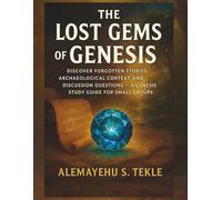 The Lost Gems of Genesis: Discover Forgotten Stories, Archaeological Context, and Discussion Questions - A Genesis Study Guide for Small Groups