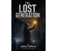 The Lost Generation: Why Young Men Are Disappearing - And the Roadmap Back to Purpose, Strength, and a Life Worth Building (The Steel Mind Series)