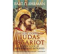 The Lost Gospel of Judas Iscariot: A New Look at Betrayer and Betrayed