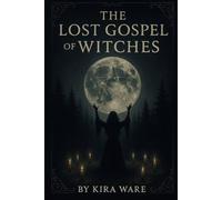 The Lost Gospel of the Witches: The Ancient Magic of Aradia and the Old Religion