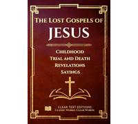The Lost Gospels of Jesus - A Modern English Translation of the Infancy, Passion, and Sayings Gospels: Protoevangelium of James, Gospel of Thomas, ... Commentary (Lost Books of the Bible)