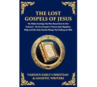 The Lost Gospels of Jesus: The Secret Gospels of Thomas, Mary Magdalene, Philip, and Other Early Christian Writings That Challenge the Bible