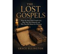 The Lost Gospels: What the Apocryphal Gospels Are, Why They Were Rejected, and Why They Still Matter for Christians