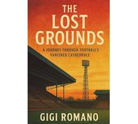 The Lost Grounds: A Journey Through Football's Vanished Cathedrals