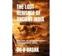 THE LOST HERITAGE OF ANCIENT INDIA: Secrets of Vedic Wisdom & Legendary Epics (The Complete World of Ancient Civilizations)