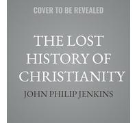 The Lost History of Christianity: The Thousand-Year Golden Age of the Church in the Middle East, Africa, and Asia--And How It Died