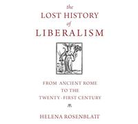 The Lost History of Liberalism: From Ancient Rome to the Twenty-First Century