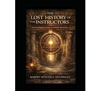 The Lost History of The Instructors: An Investigative Study of Ancient Mysteries