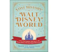 The Lost History of Walt Disney World: A Tour of the Forgotten, Little-Known, and Obscure History of the Most Magical Place on Earth (I Love Disney Gift Book Series)