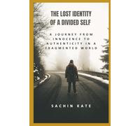 The Lost Identity of a Divided Self: A Journey from Innocence to Authenticity in a Fragmented World
