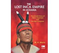 The lost Inca Empire in Oceania: The Untold Story of Túpac Yupanqui and His Epic Conquest