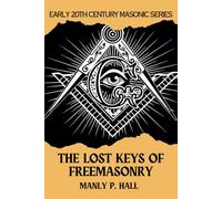 The Lost Keys of Freemasonry: or The Secret of Hiram Abiff (Manly P Hall)