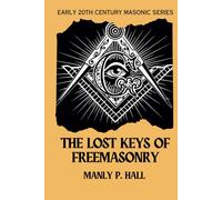 The Lost Keys of Freemasonry: or The Secret of Hiram Abiff (Manly P Hall)