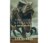The Lost Kingdom: A New World: Stranded in a prehistoric nightmare, a special ops team must survive an ecosystem where humans are the prey. (The Lost Kingdom: The Complete Trilogy)
