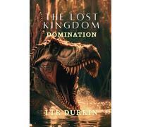 The Lost Kingdom: Domination: A retrieval mission into a toxic river delta uncovers secrets deadlier than the beasts hunting them. (The Lost Kingdom: The Complete Trilogy)