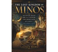 The Lost Kingdom of Minos: The History Behind the Labyrinth, the Minotaur, Atlantis, and Europe's First Civilization