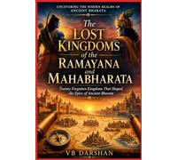 The Lost Kingdoms of the Ramayana and Mahabharata: Twenty Forgotten Kingdoms That Shaped the Epics of Ancient Bharata