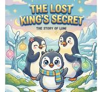 The Lost King's Secret The Story of Lumi: A Sweet and Brave Penguin Adventure About Kindness, Confidence, and Growing Up. Penguin story book - Perfect for Children Ages 3-9