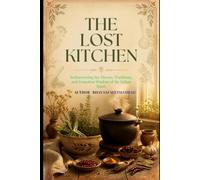THE LOST KITCHEN: Rediscovering the Gentle Wisdom and Aromas of Heritage Cooking (THE LOST KITCHEN PART I)