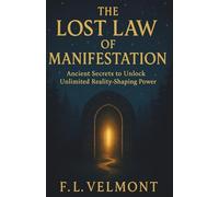 THE LOST LAW OF MANIFESTATION: Ancient Secrets to Unlock Unlimited Reality-Shaping Power