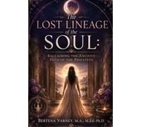 The Lost Lineage of the Soul: Reclaiming the Ancient Path of the Priestess