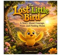 The Lost Little Bird: A Story About Courage, Hope, and Finding Home