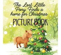 The Lost Little Pony Finds A Home For Christmas - PICTURE BOOK: PCITURE BOOK VERSION