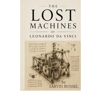 The Lost Machines of Leonardo da Vinci: The Unfinished Machines, Hidden Notebooks, and Future Visions of Leonardo da Vinci (Unfinished Minds : ... Questions of History's Great Scientists)