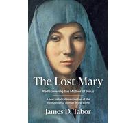 The Lost Mary: From world-renowned historian, James D. Tabor, an informative and powerful portrait of the mother of Jesus